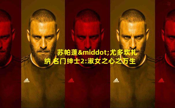 苏帕蓬·尤多坎扎纳 名门绅士2:淑女之心之万生祈恋